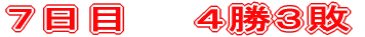 ７日目　　４勝３敗