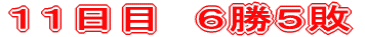 １１日目　６勝５敗